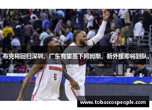 布克将回归深圳，广东有望签下阿姆斯，新外援即将到队。